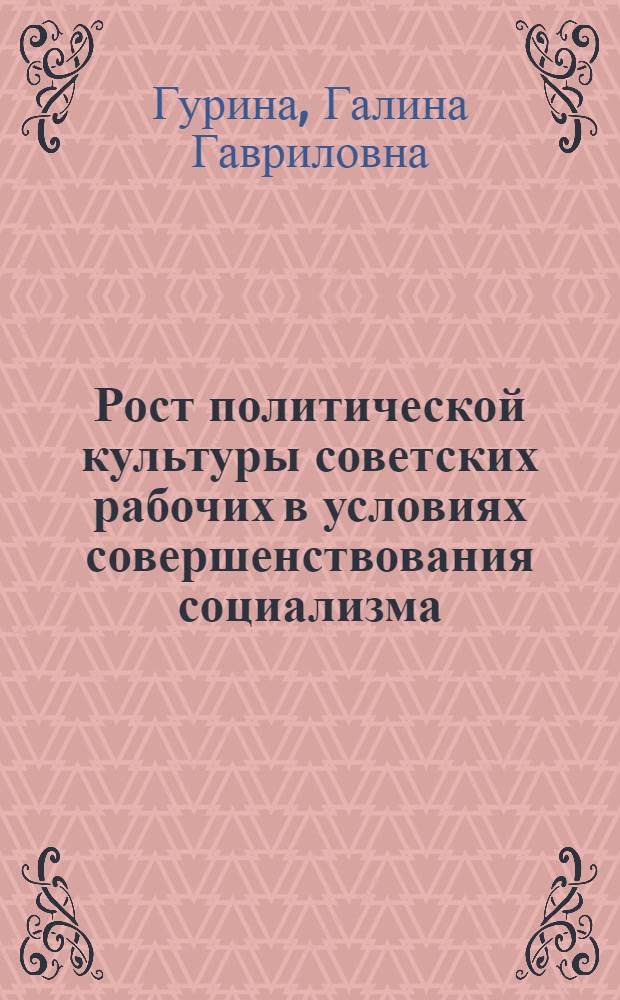 Рост политической культуры советских рабочих в условиях совершенствования социализма : Автореф. дис. на соиск. учен. степ. канд. филос. наук : (09.00.02)