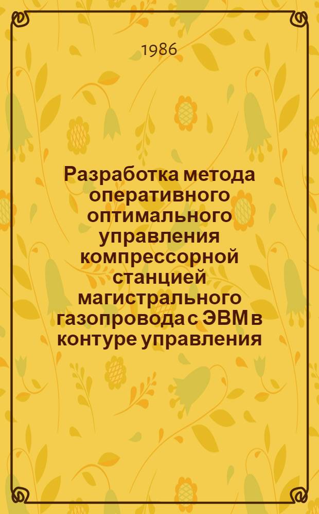 Разработка метода оперативного оптимального управления компрессорной станцией магистрального газопровода с ЭВМ в контуре управления : Автореф. дис. на соиск. учен. степ. канд. техн. наук : (05.13.07)
