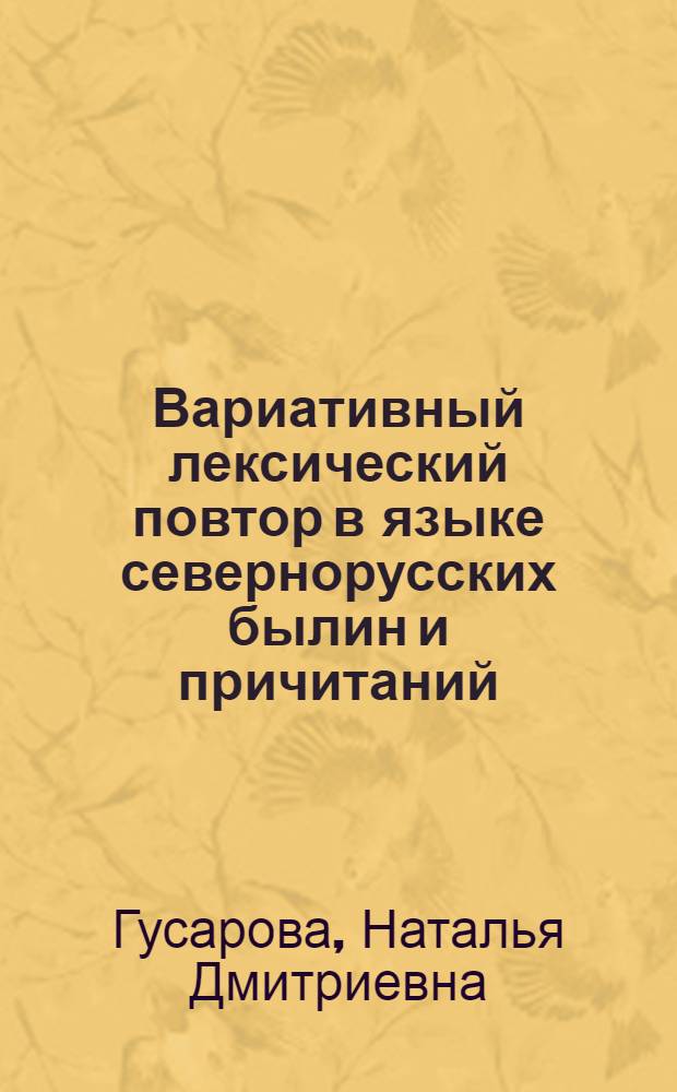 Вариативный лексический повтор в языке севернорусских былин и причитаний : Автореф. дис. на соиск. учен. степ. канд. филол. наук : (10.02.01)