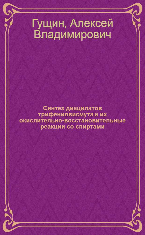Синтез диацилатов трифенилвисмута и их окислительно-восстановительные реакции со спиртами : Автореф. дис. на соиск. учен. степ. к. хим. н