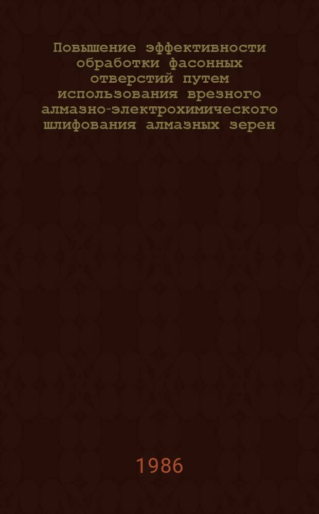 Повышение эффективности обработки фасонных отверстий путем использования врезного алмазно-электрохимического шлифования алмазных зерен : Автореф. дис. на соиск. учен. степ. к. т. н