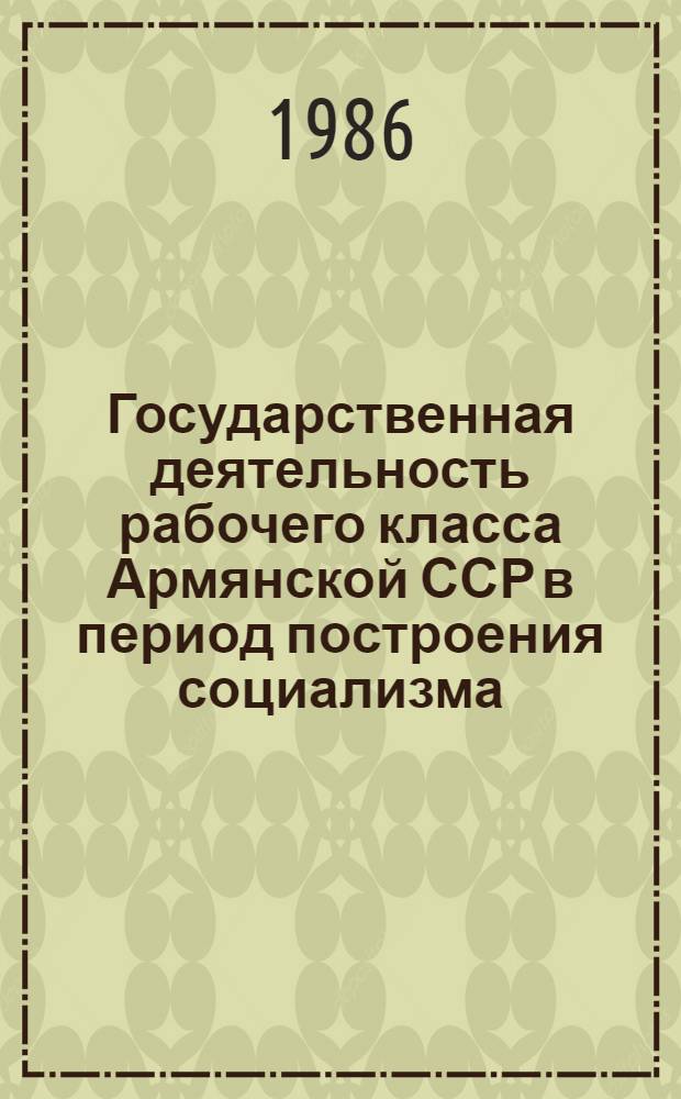 Государственная деятельность рабочего класса Армянской ССР в период построения социализма (1926-1937 гг.) : Автореф. дис. на соиск. учен. степ. к. ист. н