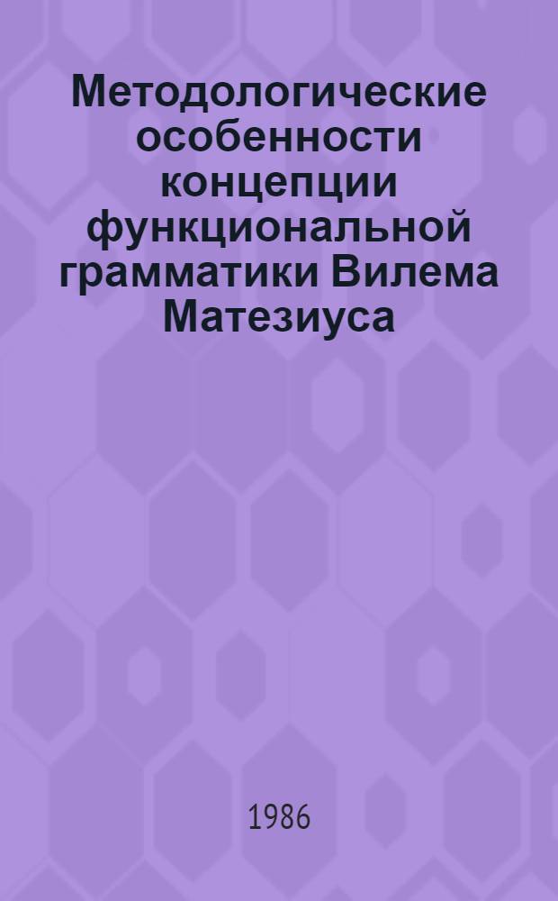 Методологические особенности концепции функциональной грамматики Вилема Матезиуса : Автореф. дис. на соиск. учен. степ. канд. филол. наук : (10.02.19)