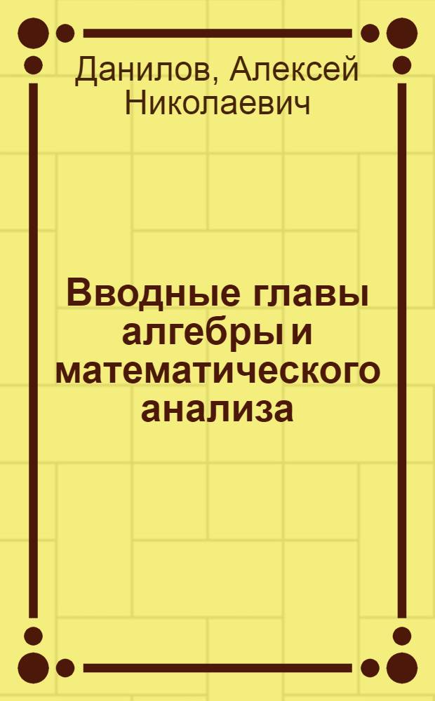Вводные главы алгебры и математического анализа : Учеб. пособие к спецкурсу