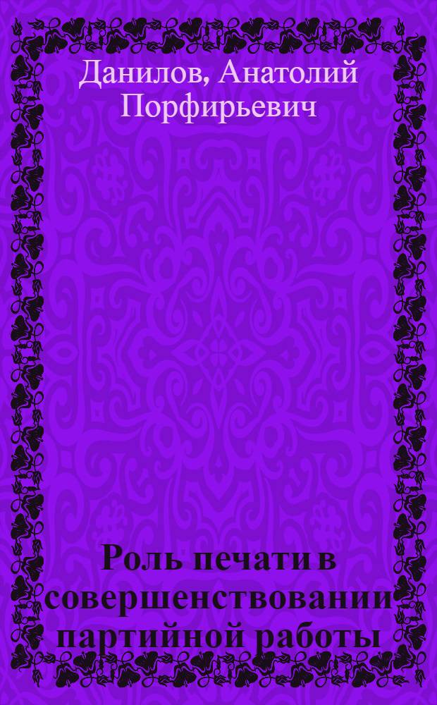 Роль печати в совершенствовании партийной работы : (На материале газет Чуваш. АССР в период между XXVI и XXVII съездами КПСС) : Автореф. дис. на соиск. учен. степ. канд. ист. наук : (07.00.10)