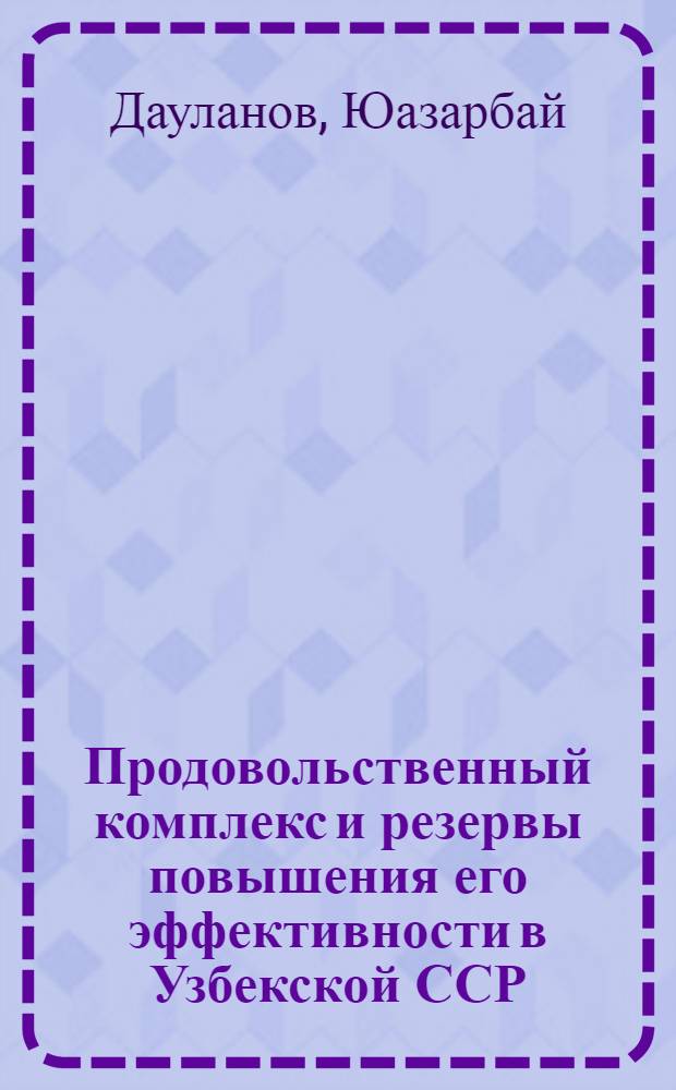 Продовольственный комплекс и резервы повышения его эффективности в Узбекской ССР : Автореф. дис. на соиск. учен. степ. канд. экон. наук : (08.00.22)