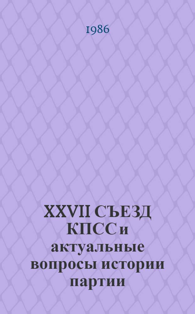 XXVII СЪЕЗД КПСС и актуальные вопросы истории партии : Межвуз. сб