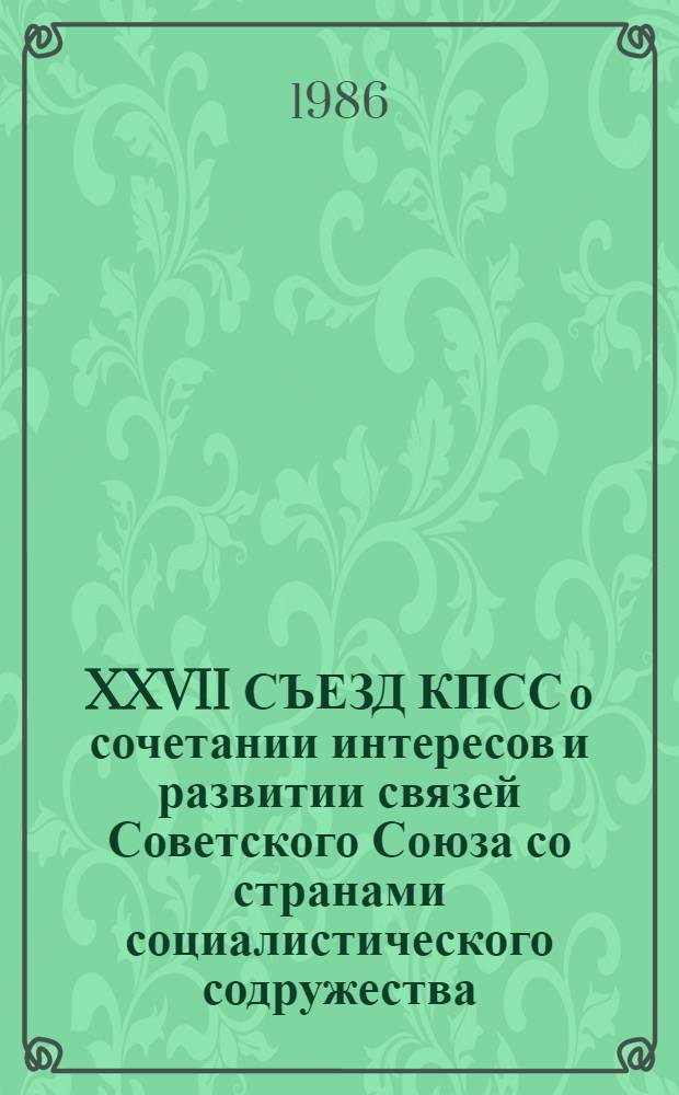 XXVII СЪЕЗД КПСС о сочетании интересов и развитии связей Советского Союза со странами социалистического содружества : (Метод. рекомендации)