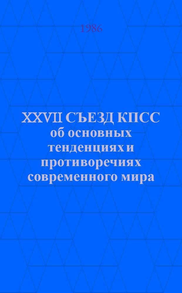 XXVII СЪЕЗД КПСС об основных тенденциях и противоречиях современного мира : Метод. материал для руководителей и тренеров сбор. команд СССР по техн. и воен.-прикл. видам спорта