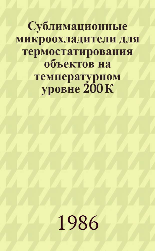 Сублимационные микроохладители для термостатирования объектов на температурном уровне 200 К : Автореф. дис. на соиск. учен. степ. к. т. н