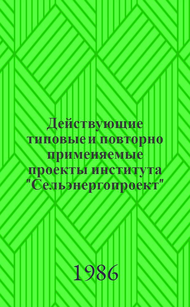 Действующие типовые и повторно применяемые проекты института "Сельэнергопроект" : По состоянию на 1 янв. 1986 г