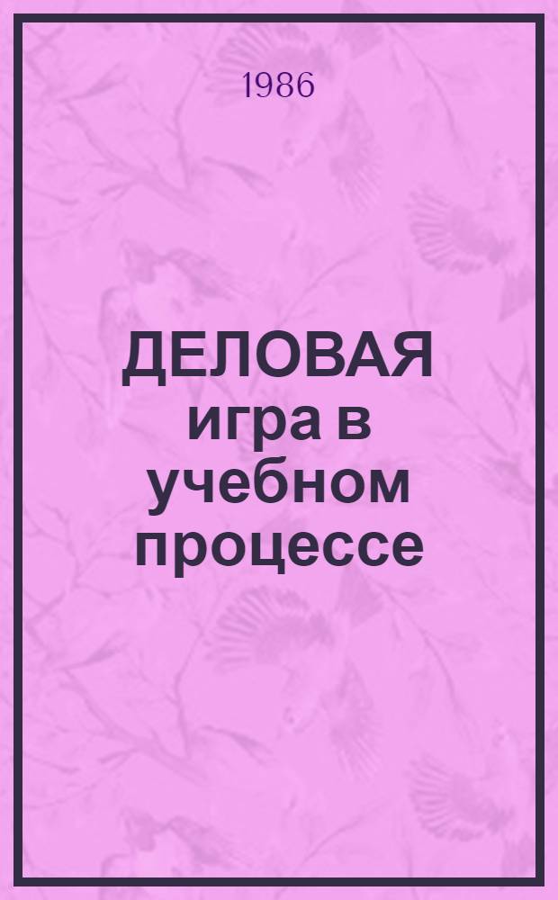 ДЕЛОВАЯ игра в учебном процессе : Метод. рекомендации
