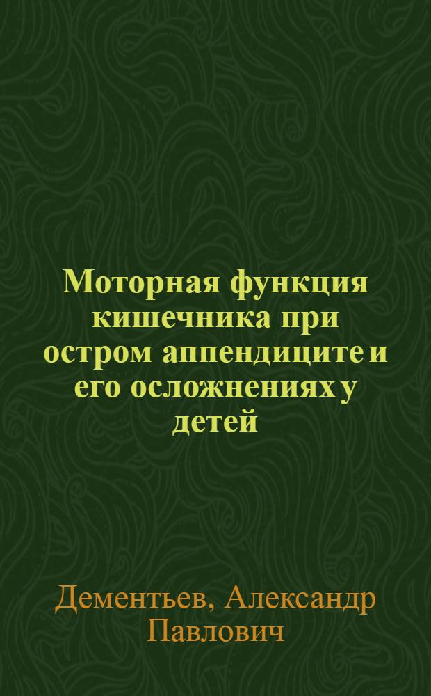 Моторная функция кишечника при остром аппендиците и его осложнениях у детей : Автореф. дис. на соиск. учен. степ. канд. мед. наук : (14.00.35)