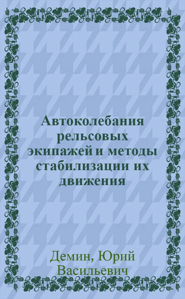 Автоколебания рельсовых экипажей и методы стабилизации их движения : Автореф. дис. на соиск. учен. степ. д. т. н