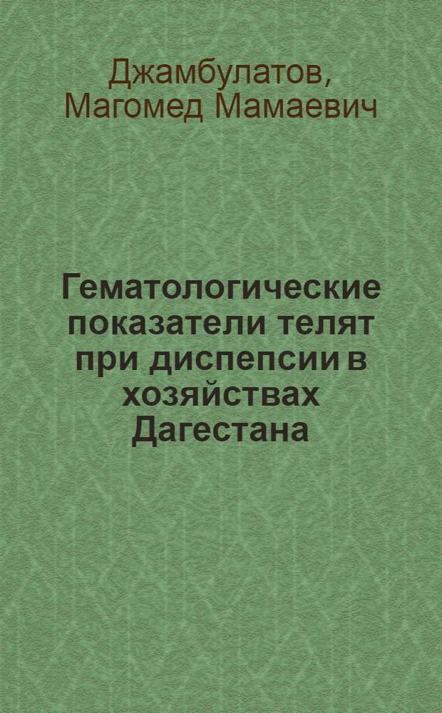 Гематологические показатели телят при диспепсии в хозяйствах Дагестана : (Учеб. пособие для слушателей фак. повышения квалификации вет. врачей)