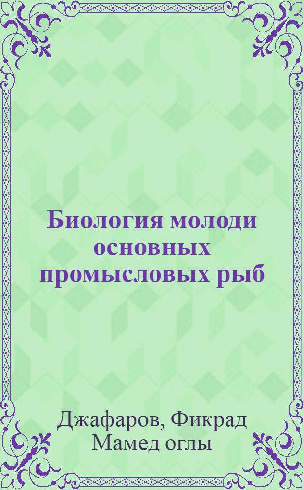 Биология молоди основных промысловых рыб (карповых и окуневых) видов рыб Западного побережья Южного Каспия : Автореф. дис. на соиск. учен. степ. канд. биол. наук : (03.00.10)