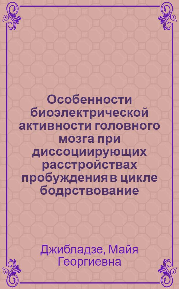 Особенности биоэлектрической активности головного мозга при диссоциирующих расстройствах пробуждения в цикле бодрствование - сон : Автореф. дис. на соиск. учен. степ. канд. мед. наук : (14.00.13)