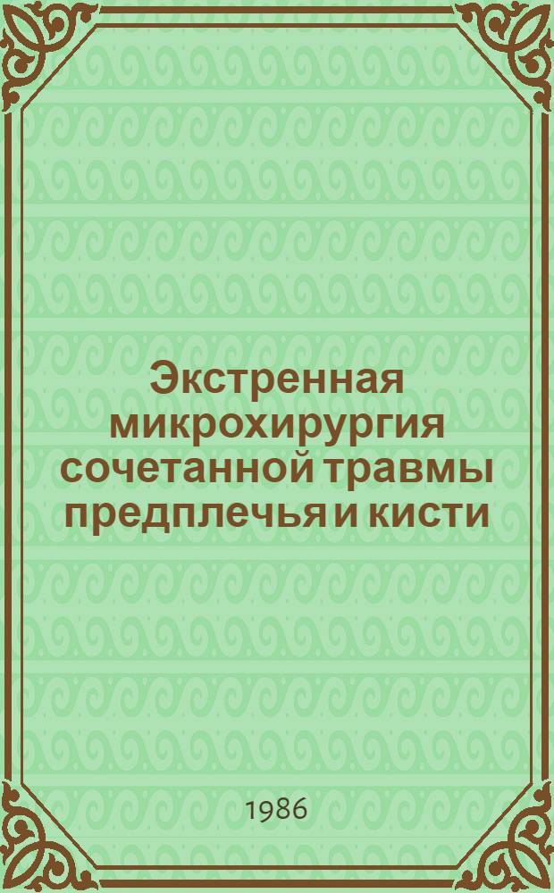 Экстренная микрохирургия сочетанной травмы предплечья и кисти : Автореф. дис. на соиск. учен. степ. канд. мед. наук : (14.00.27)