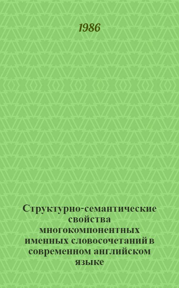 Структурно-семантические свойства многокомпонентных именных словосочетаний в современном английском языке : Автореф. дис. на соиск. учен. степ. канд. филол. наук : (10.02.04)