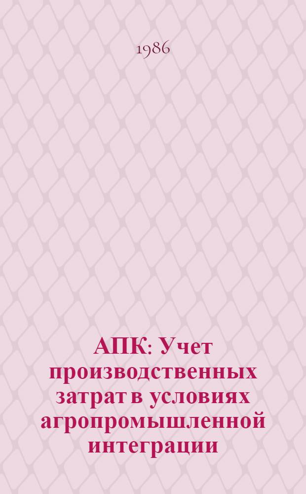 АПК : Учет производственных затрат в условиях агропромышленной интеграции