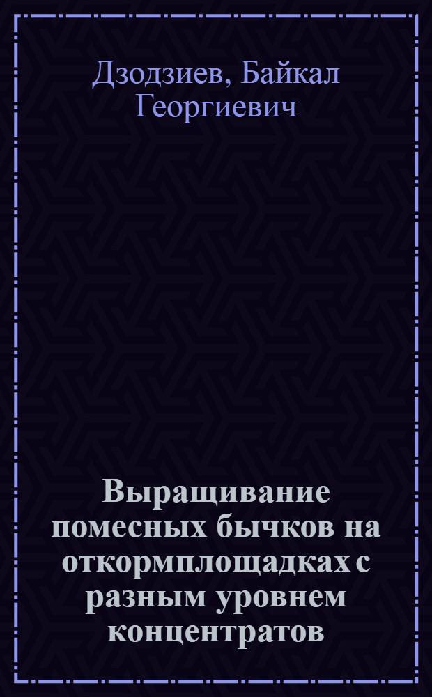 Выращивание помесных бычков на откормплощадках с разным уровнем концентратов : Автореф. дис. на соиск. учен. степ. канд. с.-х. наук : (06.02.04)