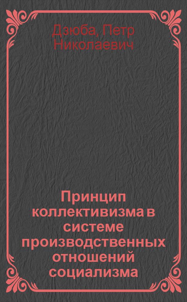 Принцип коллективизма в системе производственных отношений социализма : Автореф. дис. на соиск. учен. степ. канд. филос. наук : (09.00.05)