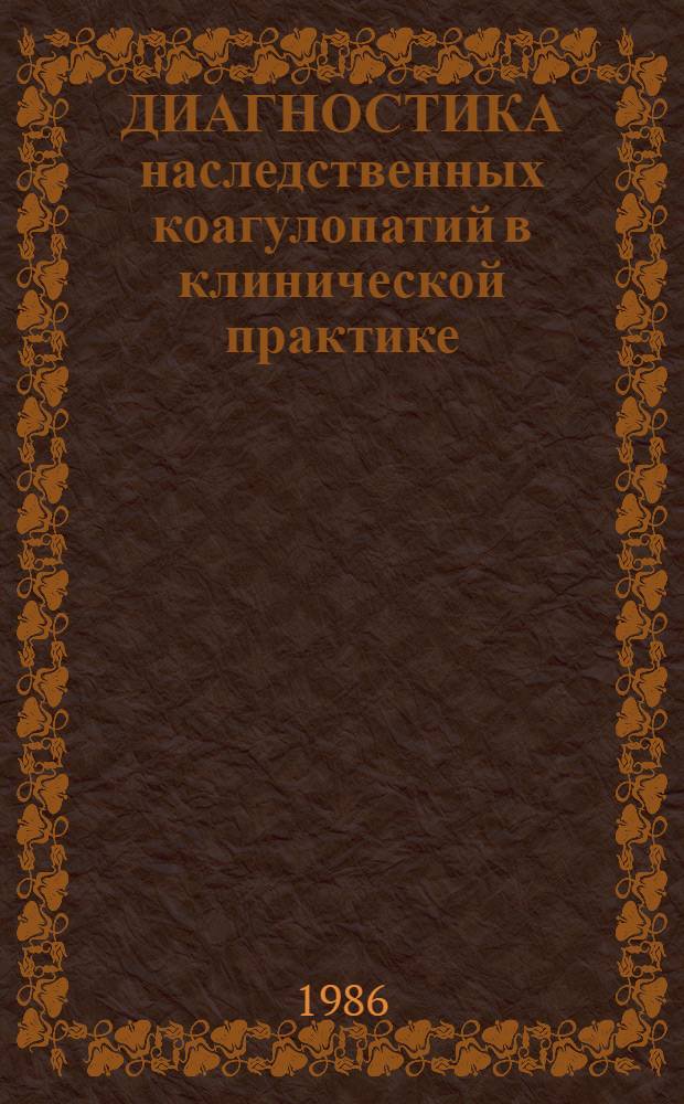 ДИАГНОСТИКА наследственных коагулопатий в клинической практике : Метод. рекомендации (с правом переизд. мест. органами здравоохранения)