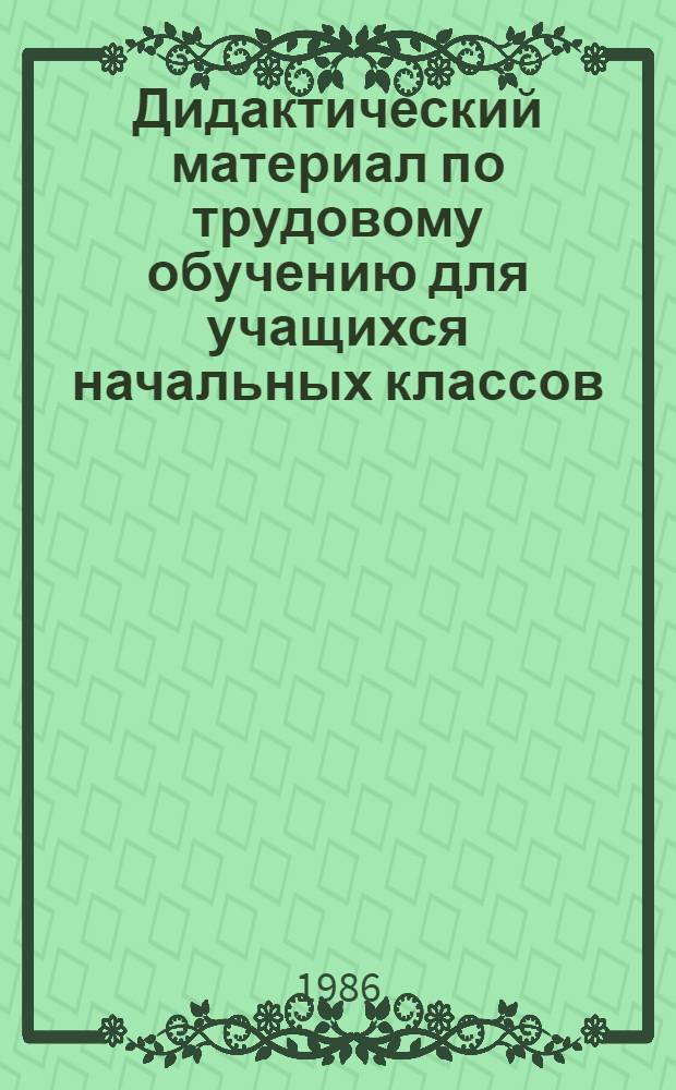 Дидактический материал по трудовому обучению для учащихся начальных классов : Для проведения эксперим. работы