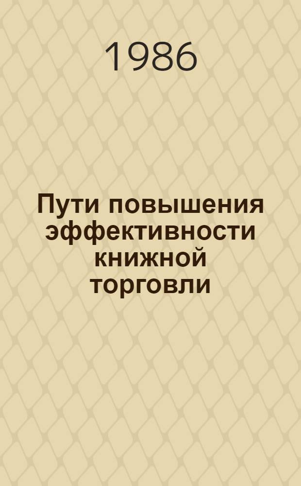 Пути повышения эффективности книжной торговли : Автореф. дис. на соиск. учен. степ. канд. экон. наук : (08.00.25)