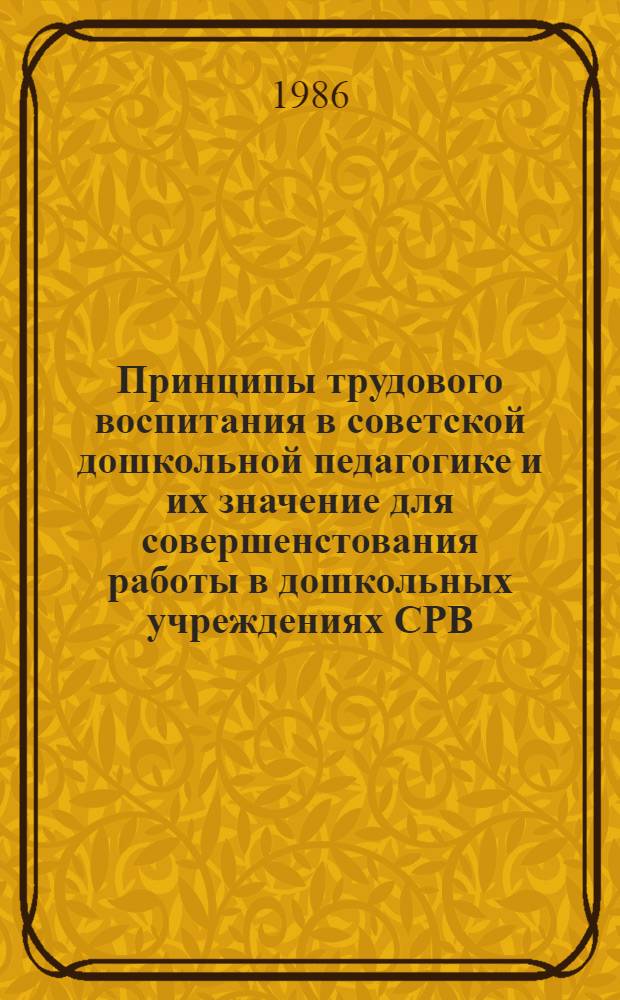 Принципы трудового воспитания в советской дошкольной педагогике и их значение для совершенстования работы в дошкольных учреждениях СРВ : Автореф. дис. на соиск. учен. степ. канд. пед. наук : (13.00.01)