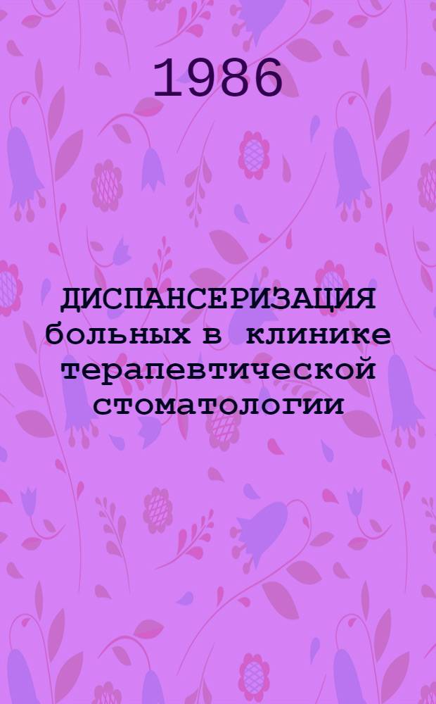 ДИСПАНСЕРИЗАЦИЯ больных в клинике терапевтической стоматологии : (Инструкт. письмо) : Утв. М-вом здравоохранения КиргССР 19.11.86