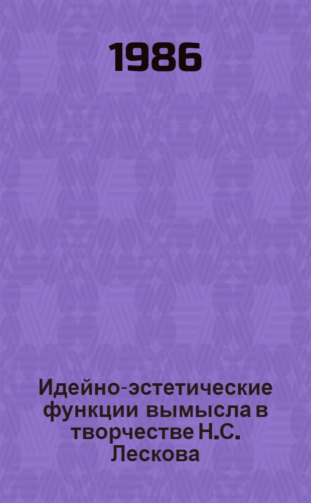Идейно-эстетические функции вымысла в творчестве Н.С. Лескова : Автореф. дис. на соиск. учен. степ. канд. филол. наук : (10.01.01)