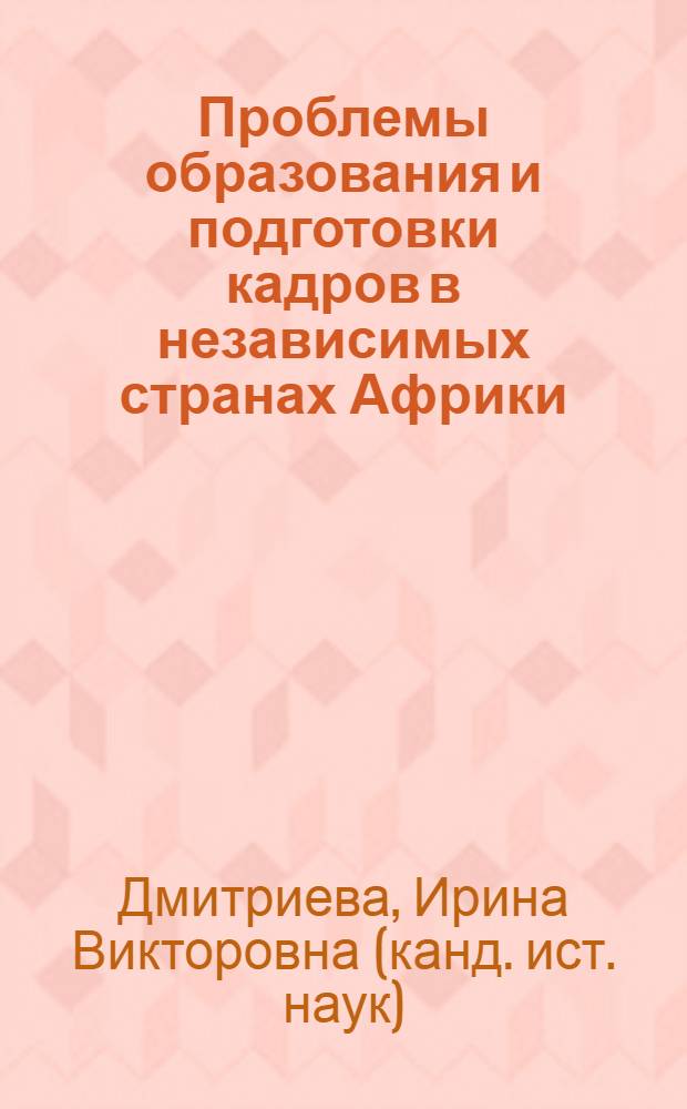 Проблемы образования и подготовки кадров в независимых странах Африки (1960-1980 гг.) : Автореф. дис. на соиск. учен. степ. канд. ист. наук : (07.00.03)