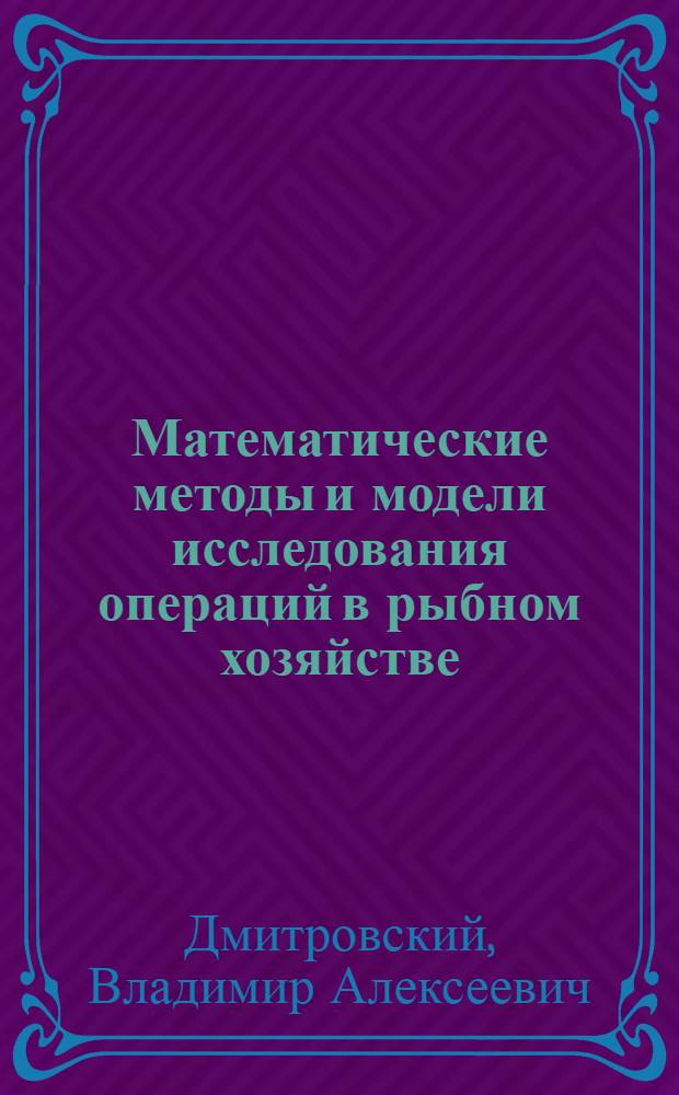 Математические методы и модели исследования операций в рыбном хозяйстве : Учеб. пособие для вузов по спец. 0646 "АСУ"