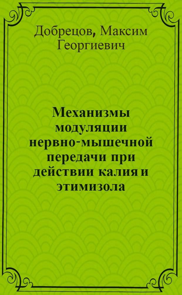 Механизмы модуляции нервно-мышечной передачи при действии калия и этимизола : Автореф. дис. на соиск. учен. степ. канд. биол. наук : (03.00.13)