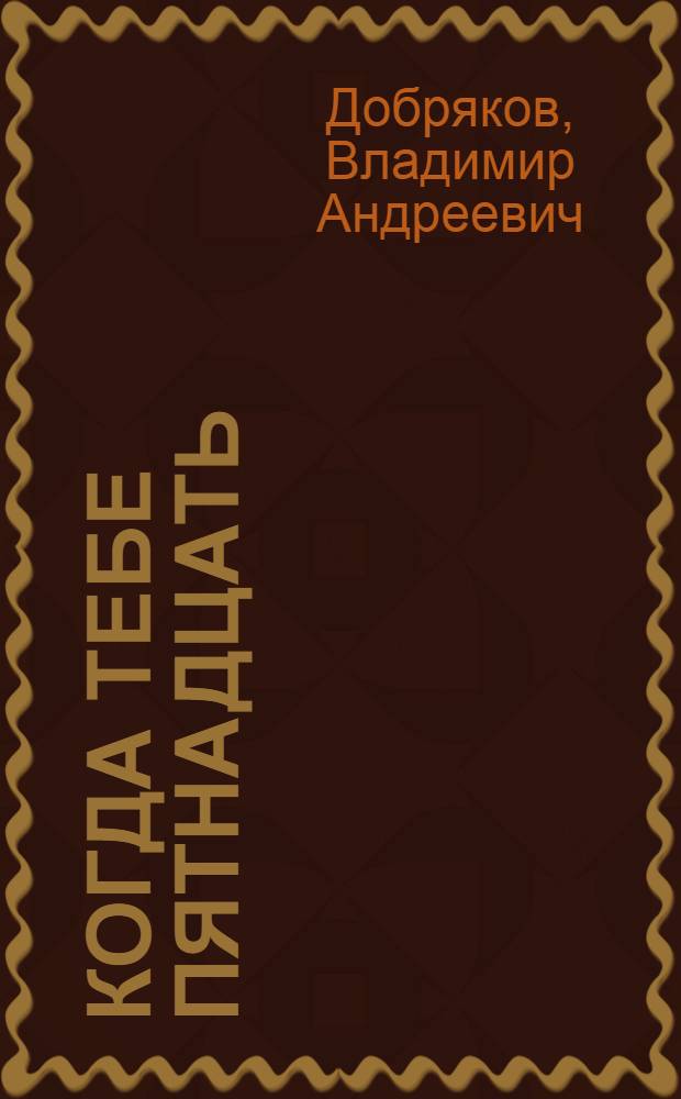 Когда тебе пятнадцать : Повести : Для сред. и ст. шк. возраста