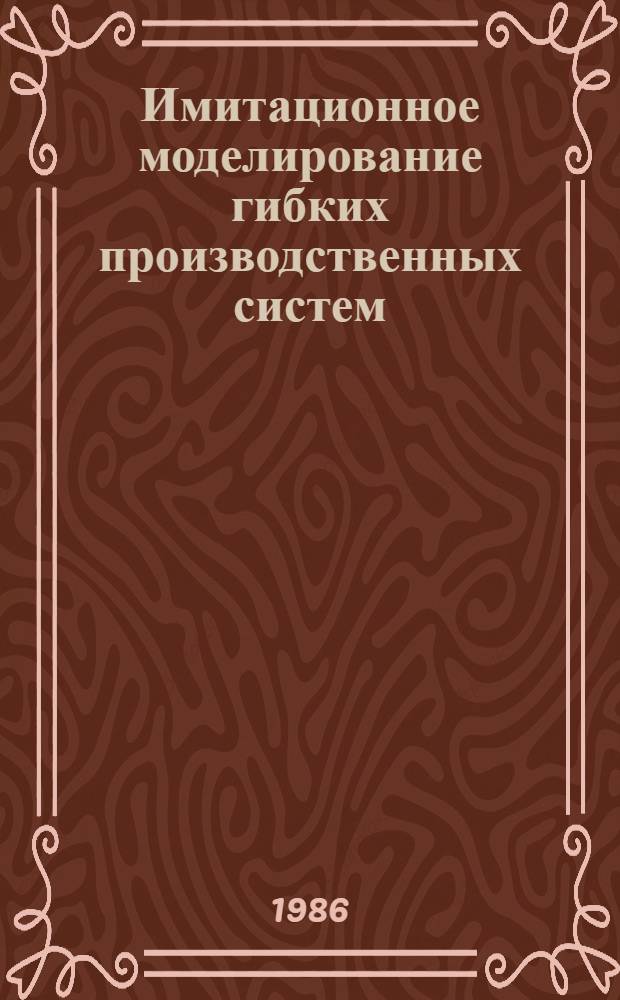 Имитационное моделирование гибких производственных систем : Автореф. дис. на соиск. учен. степ. канд. техн. наук : (05.13.06)