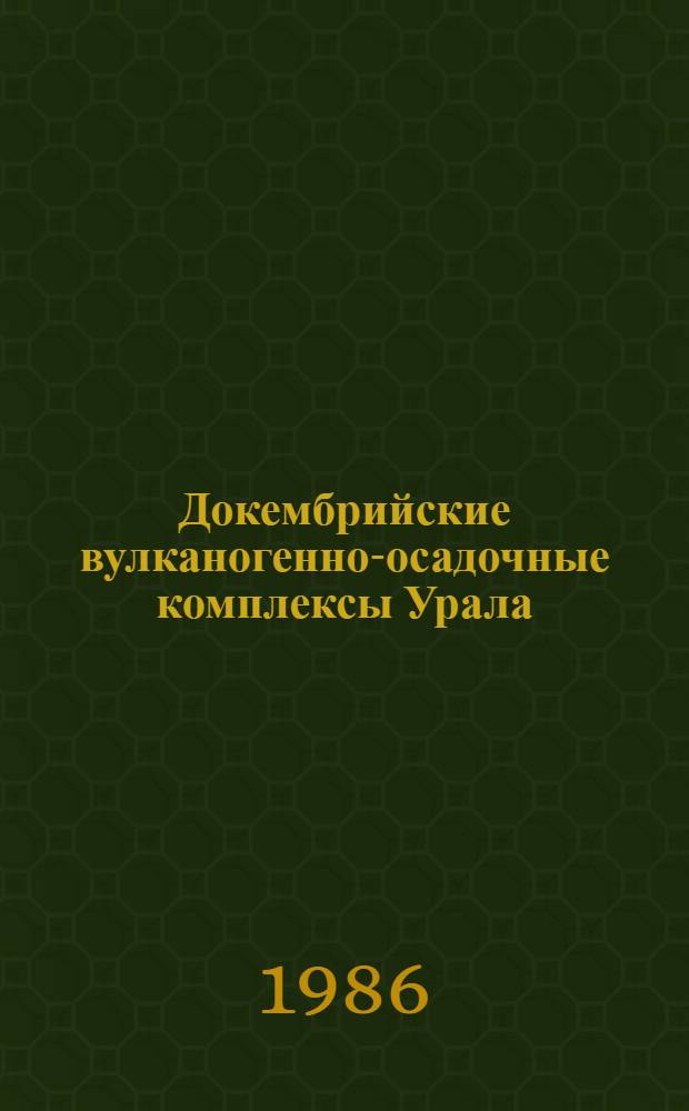 Докембрийские вулканогенно-осадочные комплексы Урала : Сб. науч. тр