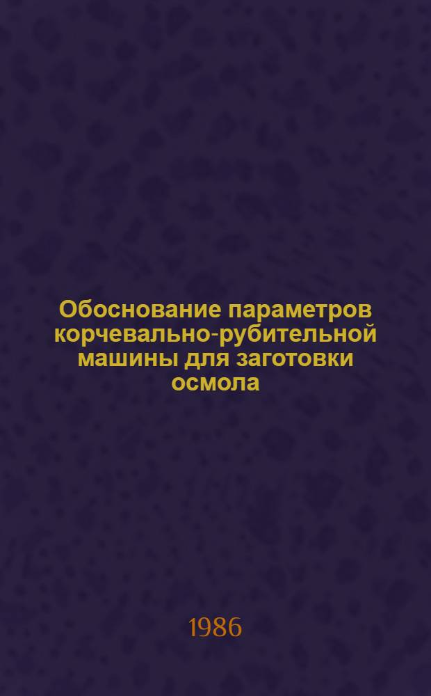Обоснование параметров корчевально-рубительной машины для заготовки осмола : Автореф. дис. на соиск. учен. степ. канд. техн. наук : (05.21.01)