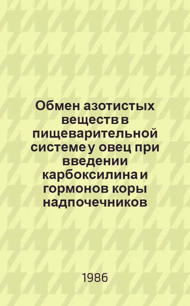 Обмен азотистых веществ в пищеварительной системе у овец при введении карбоксилина и гормонов коры надпочечников : Автореф. дис. на соиск. учен. степ. к. б. н