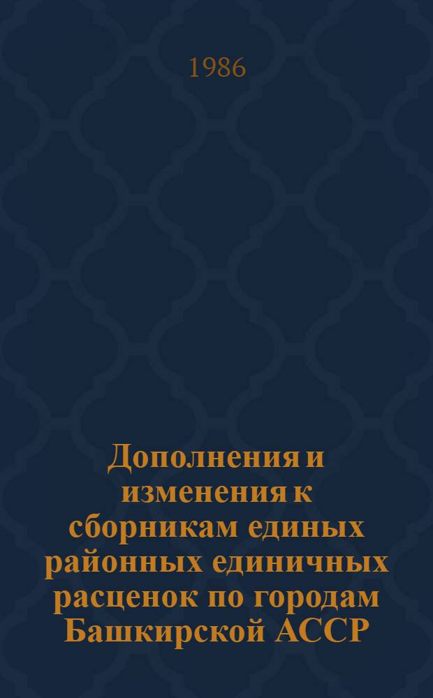Дополнения и изменения к сборникам единых районных единичных расценок по городам Башкирской АССР : Сб. 1. Земляные работы. Сб. 5. Свайн. работы. Сб. 6. Бетон и железобетон. конструкции монолит. Сб. 10. Деревян. конструкции : Утв. Советом Министров Башк. АССР 28.06.85