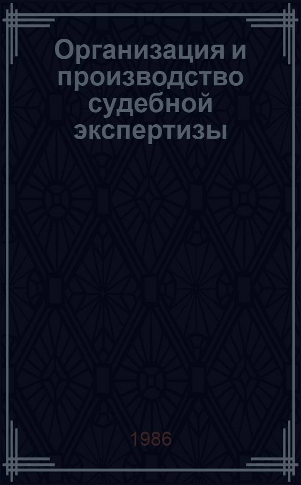 Организация и производство судебной экспертизы : (По материалам следств. и судеб. практики МССР) : Учеб. пособие по спецкурсу "Криминалист. экспертиза"