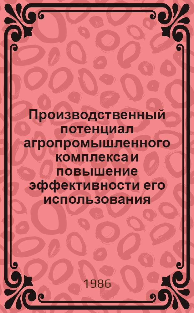 Производственный потенциал агропромышленного комплекса и повышение эффективности его использования : Автореф. дис. на соиск. учен. степ. канд. экон. наук : (08.00.01)