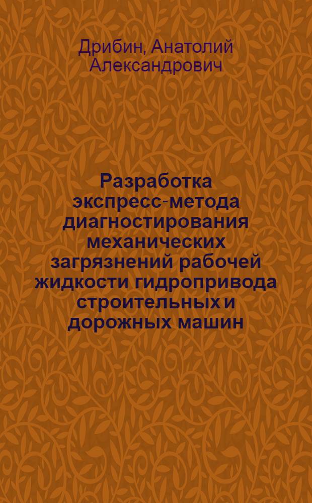 Разработка экспресс-метода диагностирования механических загрязнений рабочей жидкости гидропривода строительных и дорожных машин : Автореф. дис. на соиск. учен. степ. канд. техн. наук : (05.05.04)