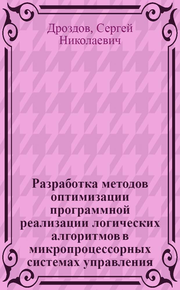 Разработка методов оптимизации программной реализации логических алгоритмов в микропроцессорных системах управления : Автореф. дис. на соиск. учен. степ. канд. техн. наук : (05.13.01; 05.13.13)