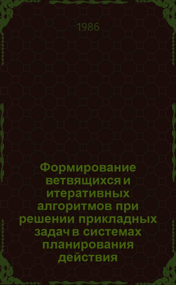 Формирование ветвящихся и итеративных алгоритмов при решении прикладных задач в системах планирования действия : Автореф. дис. на соиск. учен. степ. канд. техн. наук : (05.25.01)