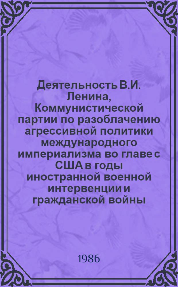 Деятельность В.И. Ленина, Коммунистической партии по разоблачению агрессивной политики международного империализма во главе с США в годы иностранной военной интервенции и гражданской войны (1918-1920 гг.) : Военно-полит. акад. им. В.И. Ленина