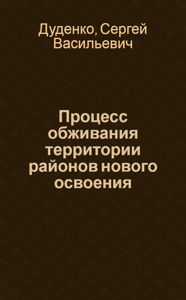 Процесс обживания территории районов нового освоения : (На прим. Сред. Приангарья) : Автореф. дис. на соиск. учен. степ. канд. геогр. наук : (11.00.02)