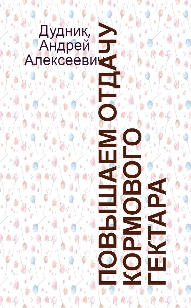 Повышаем отдачу кормового гектара : Колхоз им. Дзержинского Овидиопол. р-на