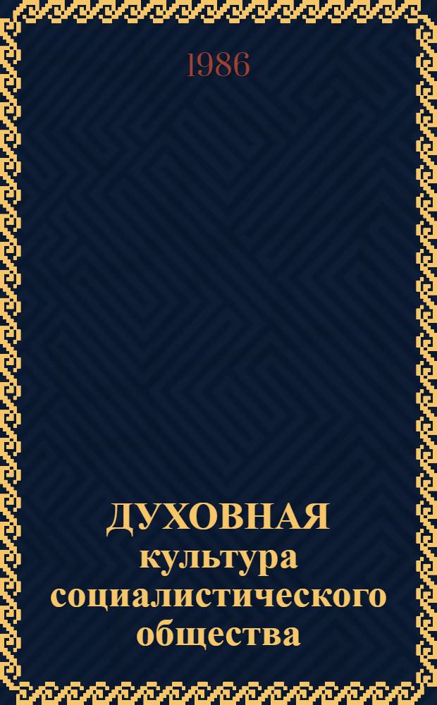 ДУХОВНАЯ культура социалистического общества : (Метод. материал в помощь лекторам и пропагандистам)